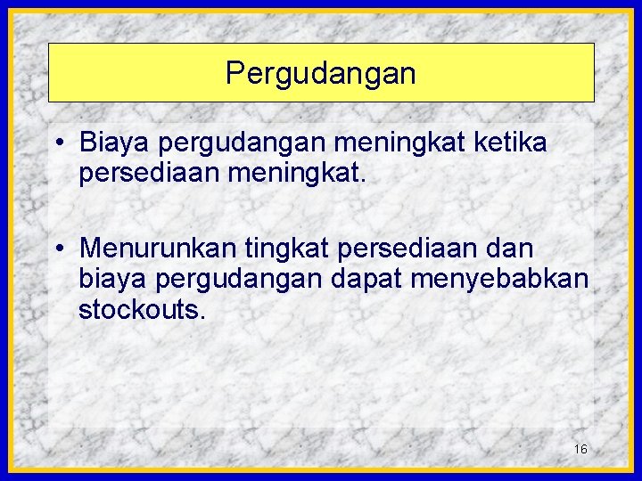 Pergudangan • Biaya pergudangan meningkat ketika persediaan meningkat. • Menurunkan tingkat persediaan dan biaya