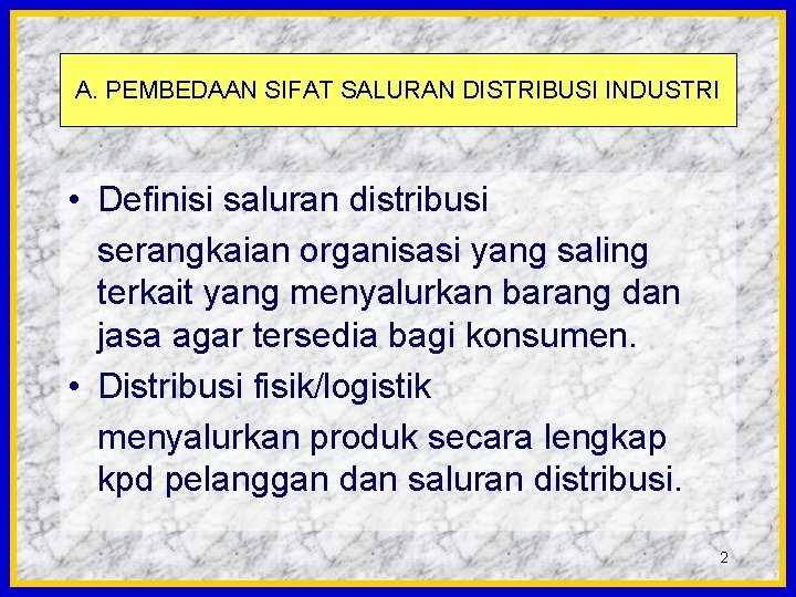 A. PEMBEDAAN SIFAT SALURAN DISTRIBUSI INDUSTRI • Definisi saluran distribusi serangkaian organisasi yang saling