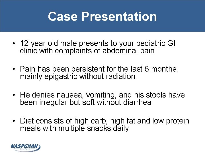 Case Presentation • 12 year old male presents to your pediatric GI clinic with