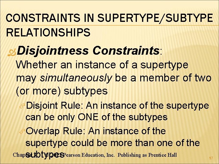 CONSTRAINTS IN SUPERTYPE/SUBTYPE RELATIONSHIPS Disjointness Constraints: Whether an instance of a supertype may simultaneously CONSTRAINTS IN SUPERTYPE/SUBTYPE RELATIONSHIPS Disjointness Constraints: Whether an instance of a supertype may simultaneously