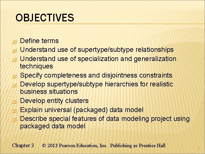 OBJECTIVES Define terms Understand use of supertype/subtype relationships Understand use of specialization and generalization OBJECTIVES Define terms Understand use of supertype/subtype relationships Understand use of specialization and generalization