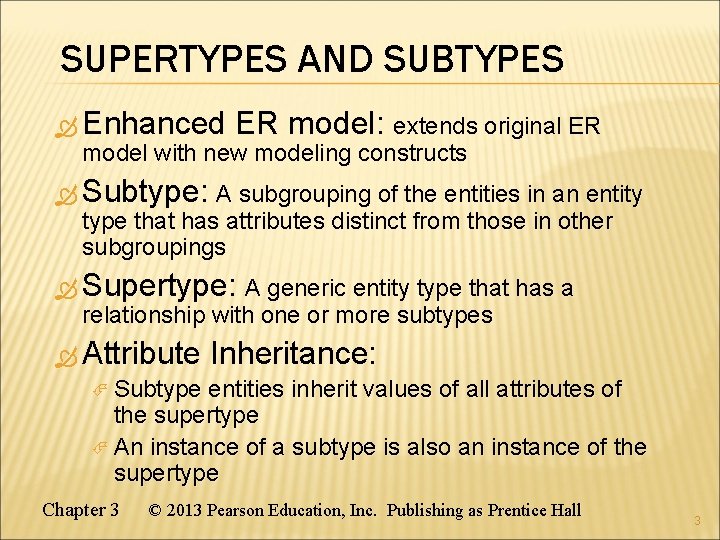 SUPERTYPES AND SUBTYPES Enhanced ER model: extends original ER model with new modeling constructs SUPERTYPES AND SUBTYPES Enhanced ER model: extends original ER model with new modeling constructs
