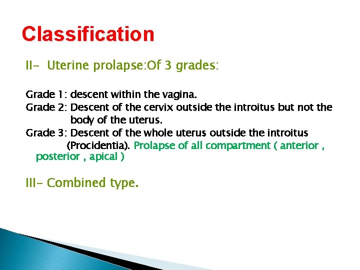 Classification II- Uterine prolapse: Of 3 grades: Grade 1: descent within the vagina. Grade