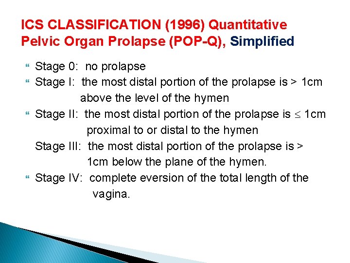 ICS CLASSIFICATION (1996) Quantitative Pelvic Organ Prolapse (POP-Q), Simplified Stage 0: no prolapse Stage