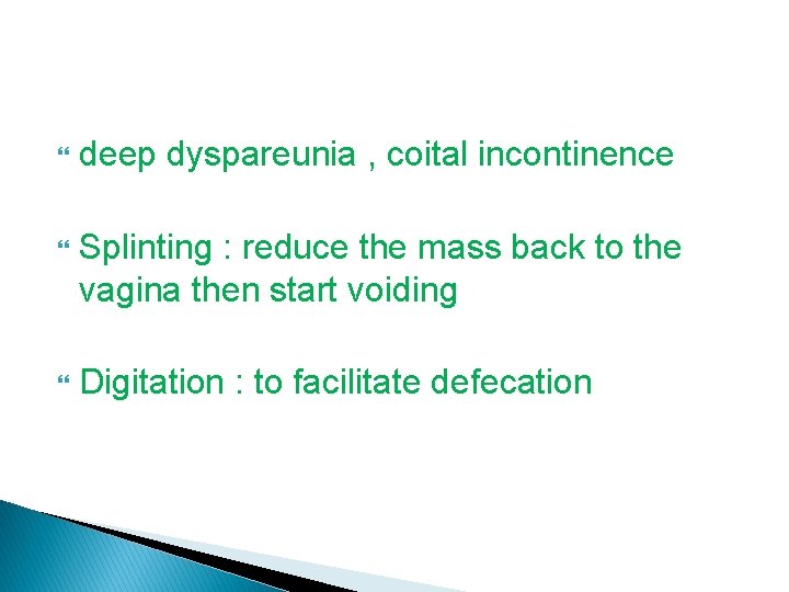  deep dyspareunia , coital incontinence Splinting : reduce the mass back to the