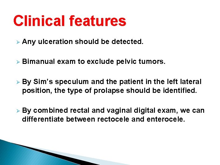 Clinical features Ø Any ulceration should be detected. Ø Bimanual exam to exclude pelvic