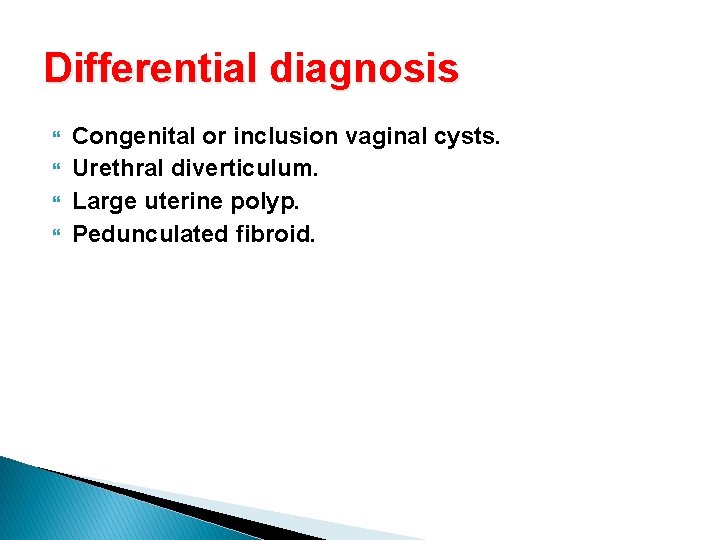 Differential diagnosis Congenital or inclusion vaginal cysts. Urethral diverticulum. Large uterine polyp. Pedunculated fibroid.