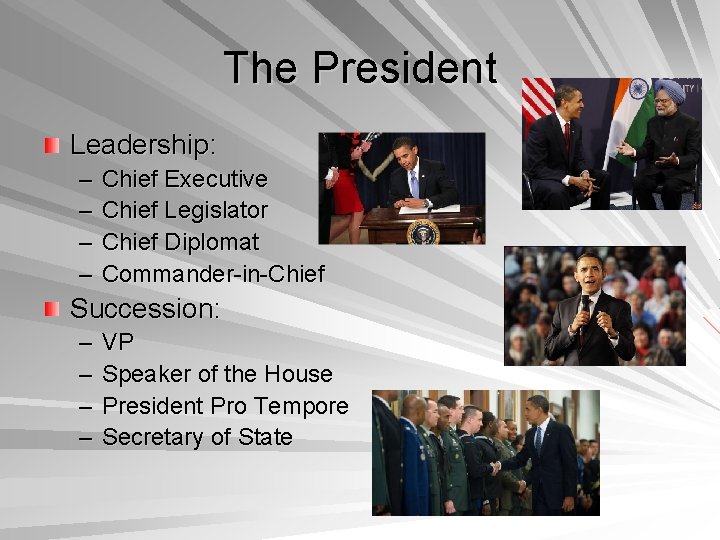 The President Leadership: – – Chief Executive Chief Legislator Chief Diplomat Commander-in-Chief Succession: –