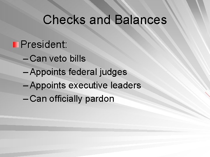 Checks and Balances President: – Can veto bills – Appoints federal judges – Appoints