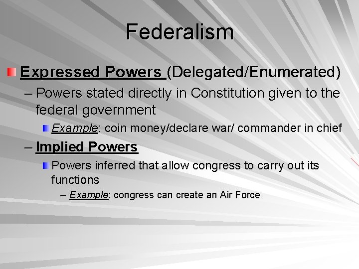 Federalism Expressed Powers (Delegated/Enumerated) – Powers stated directly in Constitution given to the federal