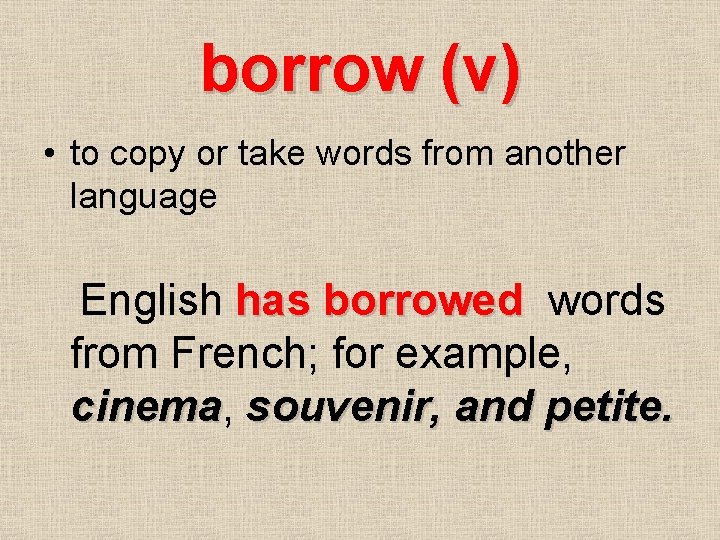 borrow (v) • to copy or take words from another language English has borrowed
