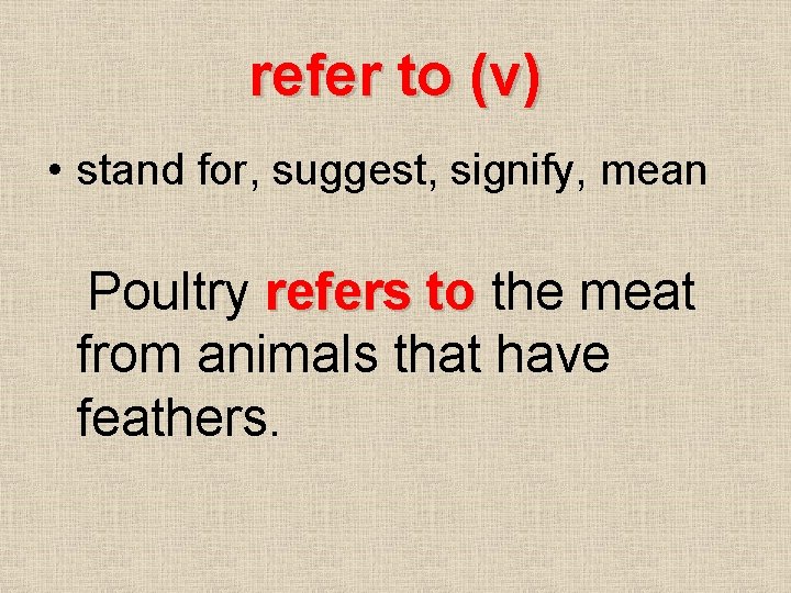 refer to (v) • stand for, suggest, signify, mean Poultry refers to the meat