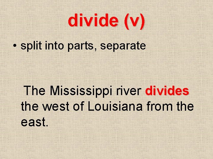 divide (v) • split into parts, separate The Mississippi river divides the west of