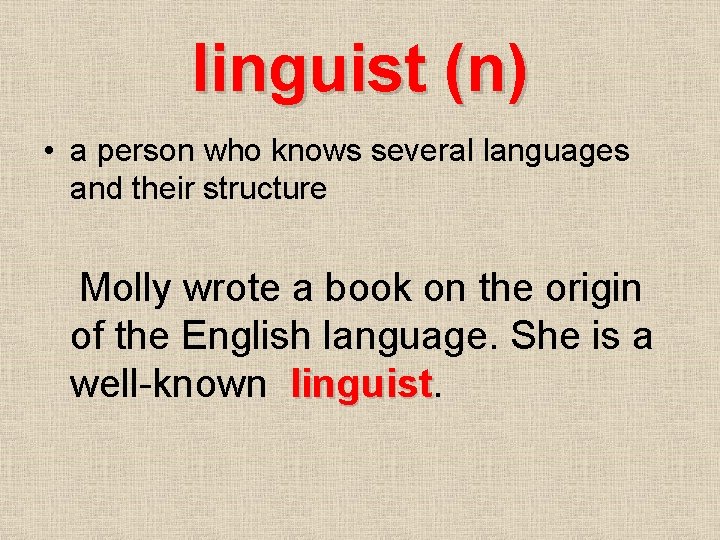 linguist (n) • a person who knows several languages and their structure Molly wrote
