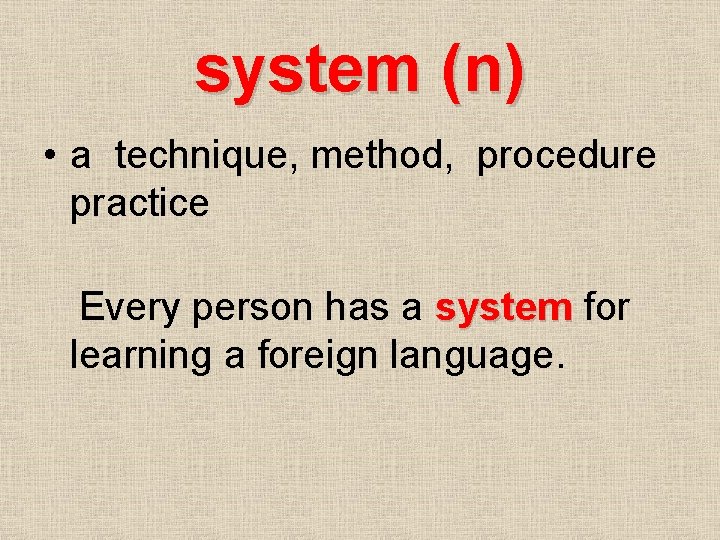 system (n) • a technique, method, procedure practice Every person has a system for