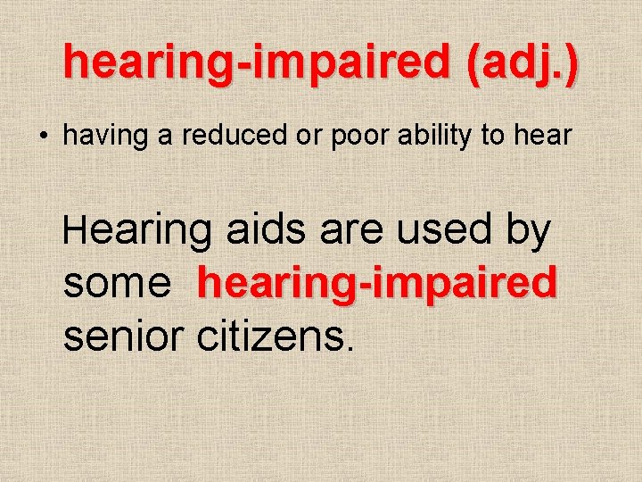 hearing-impaired (adj. ) • having a reduced or poor ability to hear Hearing aids