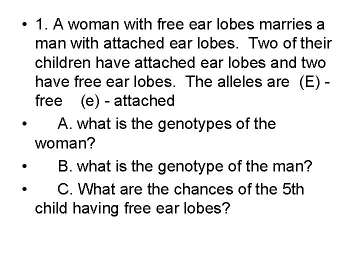  • 1. A woman with free ear lobes marries a man with attached