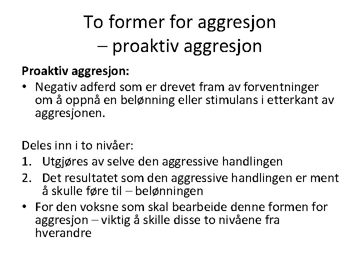 To former for aggresjon – proaktiv aggresjon Proaktiv aggresjon: • Negativ adferd som er