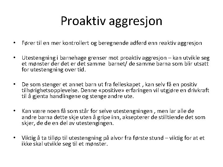 Proaktiv aggresjon • Fører til en mer kontrollert og beregnende adferd enn reaktiv aggresjon