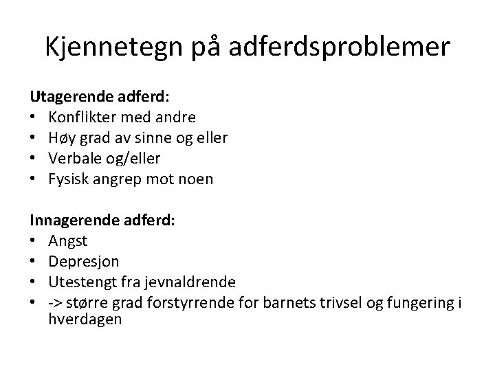 Kjennetegn på adferdsproblemer Utagerende adferd: • Konflikter med andre • Høy grad av sinne