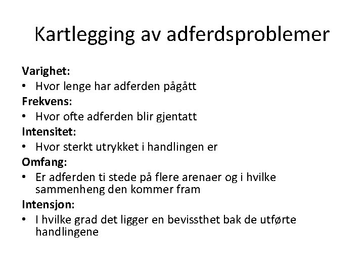 Kartlegging av adferdsproblemer Varighet: • Hvor lenge har adferden pågått Frekvens: • Hvor ofte