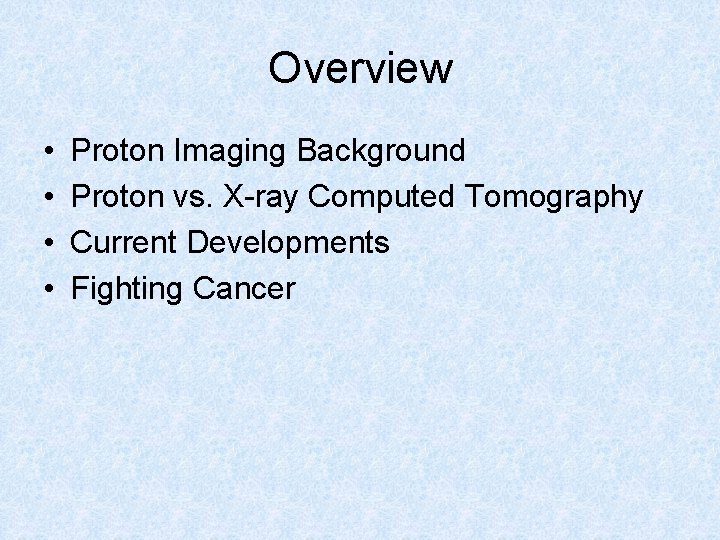 Overview • • Proton Imaging Background Proton vs. X-ray Computed Tomography Current Developments Fighting