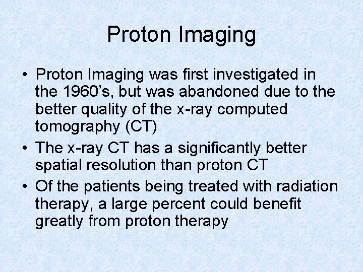Proton Imaging • Proton Imaging was first investigated in the 1960’s, but was abandoned