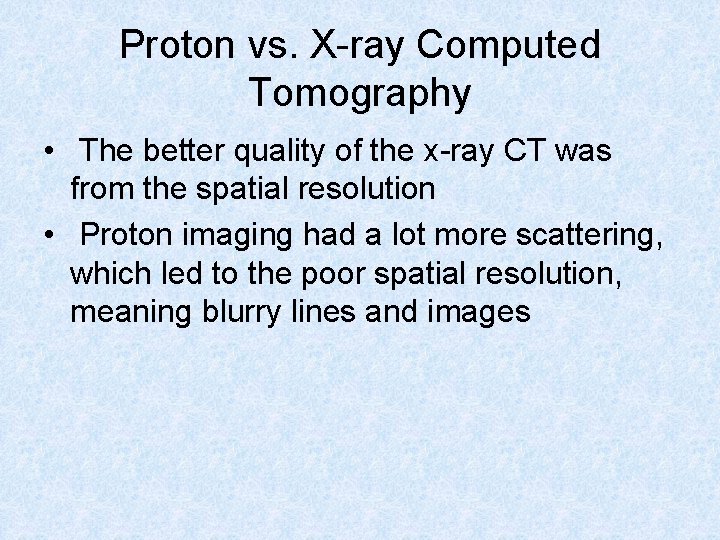 Proton vs. X-ray Computed Tomography • The better quality of the x-ray CT was