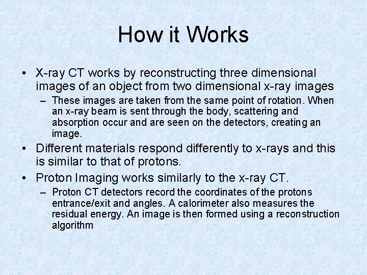 How it Works • X-ray CT works by reconstructing three dimensional images of an