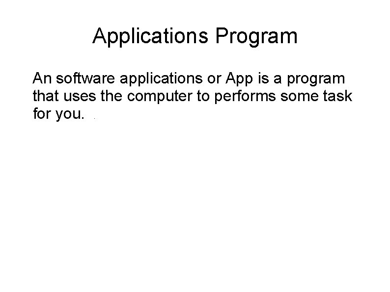 Applications Program An software applications or App is a program that uses the computer