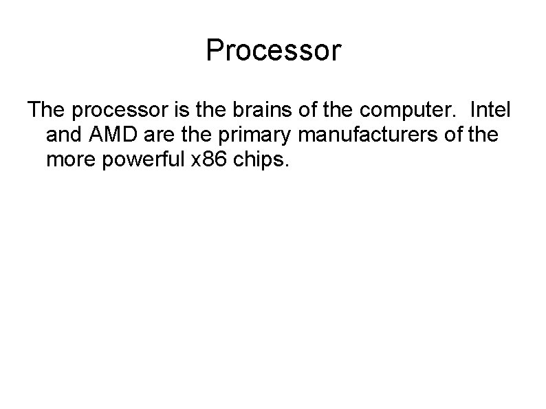 Processor The processor is the brains of the computer. Intel and AMD are the