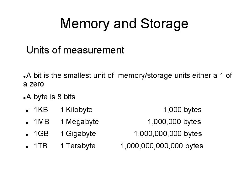 Memory and Storage Units of measurement A bit is the smallest unit of memory/storage