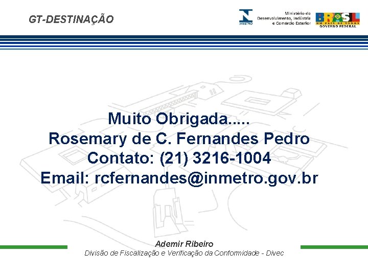 GT-DESTINAÇÃO Muito Obrigada. . . Rosemary de C. Fernandes Pedro Contato: (21) 3216 -1004