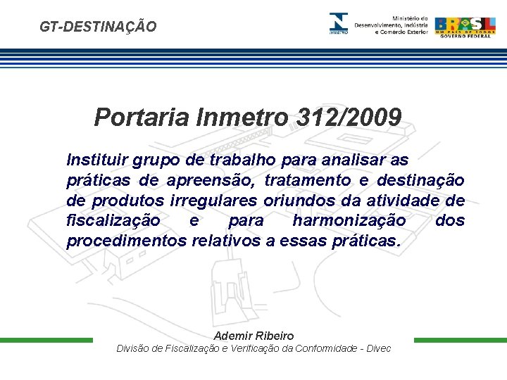 GT-DESTINAÇÃO Portaria Inmetro 312/2009 Instituir grupo de trabalho para analisar as práticas de apreensão,
