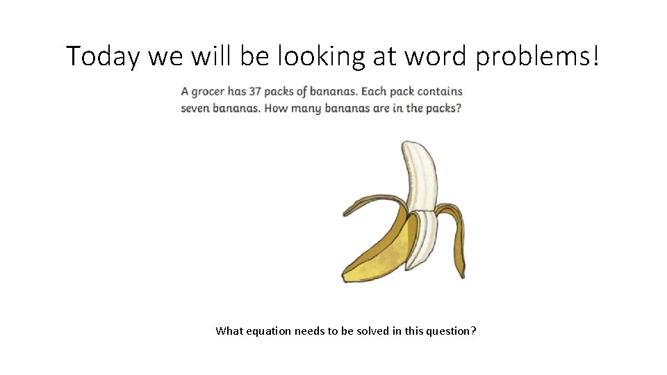 Today we will be looking at word problems! What equation needs to be solved