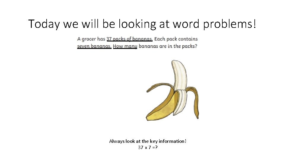 Today we will be looking at word problems! Always look at the key information!