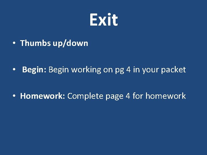 Exit • Thumbs up/down • Begin: Begin working on pg 4 in your packet