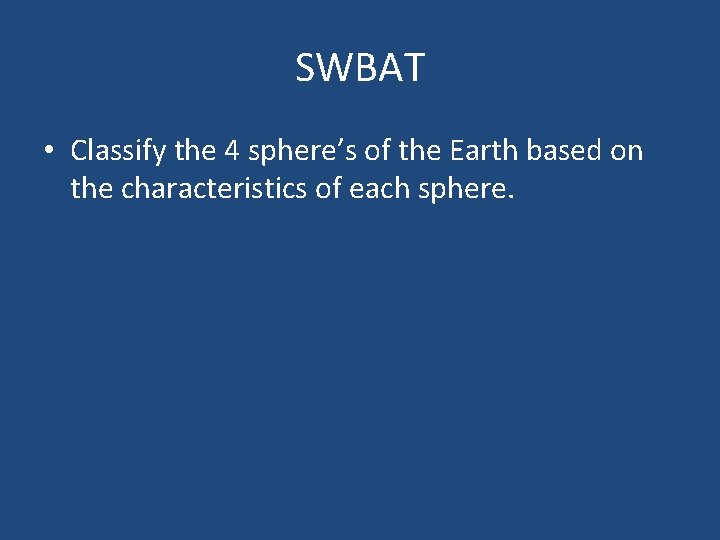 SWBAT • Classify the 4 sphere’s of the Earth based on the characteristics of
