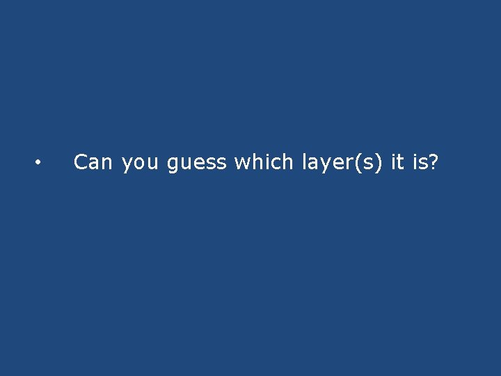  • Can you guess which layer(s) it is? 