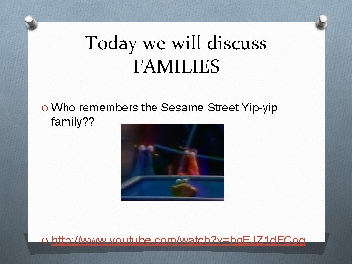 Today we will discuss FAMILIES O Who remembers the Sesame Street Yip-yip family? ?