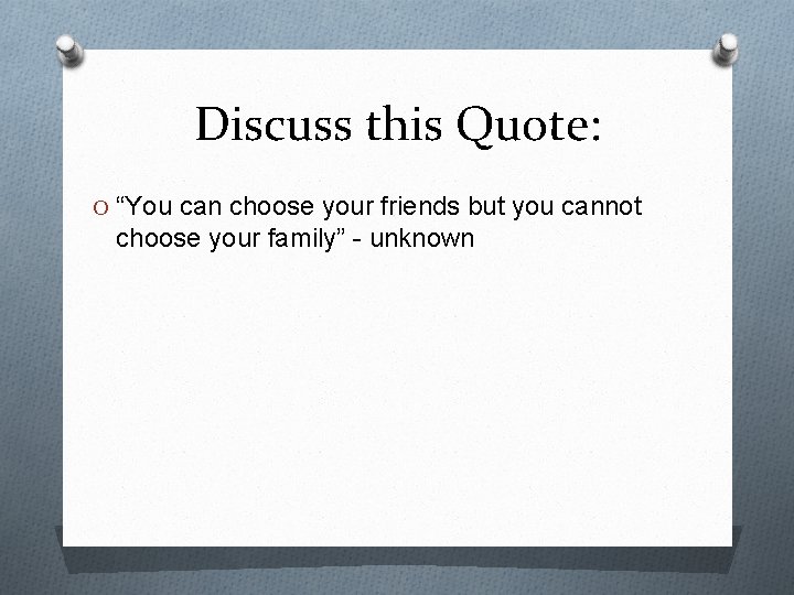 Discuss this Quote: O “You can choose your friends but you cannot choose your