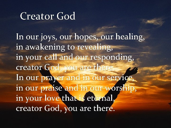 Creator God In our joys, our hopes, our healing, in awakening to revealing, in