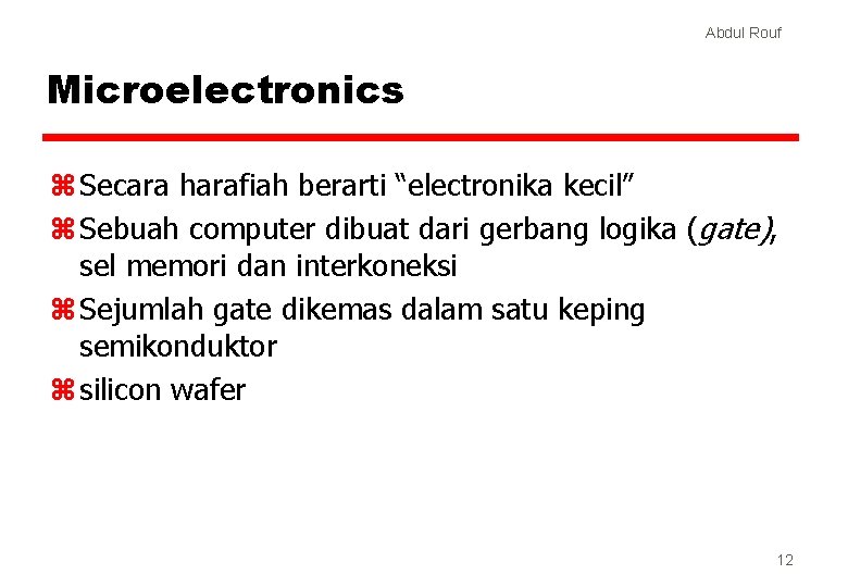 Abdul Rouf Microelectronics z Secara harafiah berarti “electronika kecil” z Sebuah computer dibuat dari