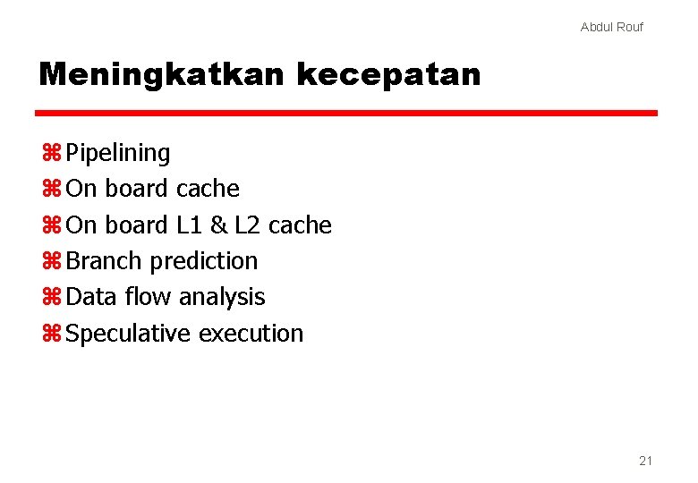 Abdul Rouf Meningkatkan kecepatan z Pipelining z On board cache z On board L