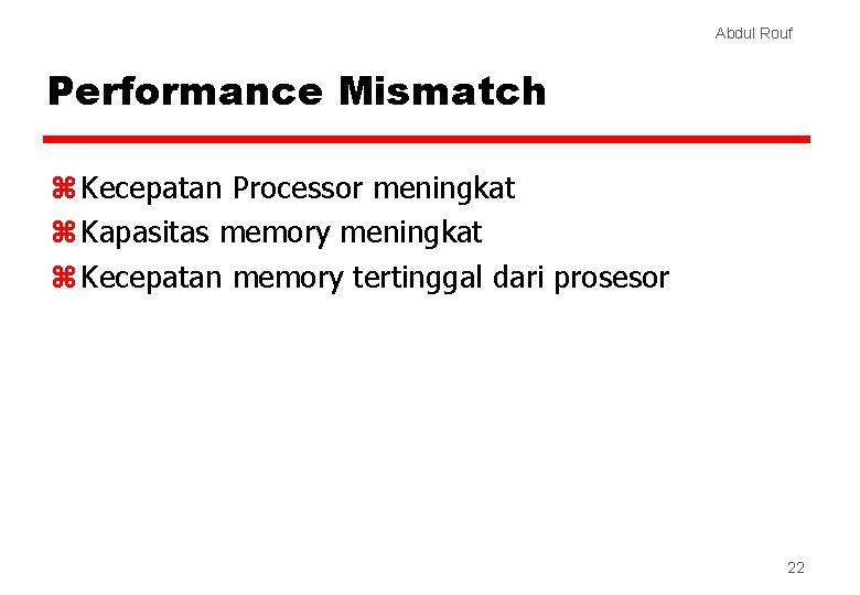 Abdul Rouf Performance Mismatch z Kecepatan Processor meningkat z Kapasitas memory meningkat z Kecepatan