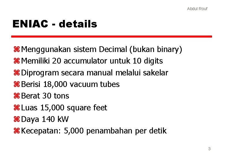 Abdul Rouf ENIAC - details z Menggunakan sistem Decimal (bukan binary) z Memiliki 20