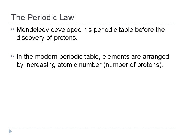The Periodic Law Mendeleev developed his periodic table before the discovery of protons. In