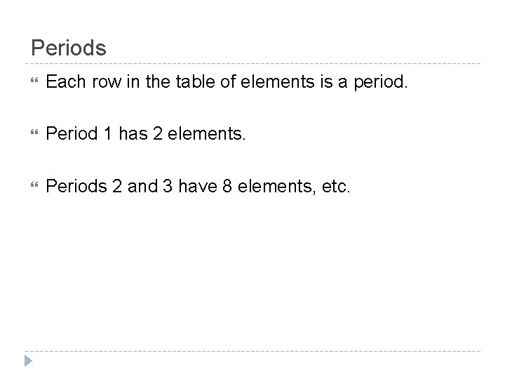 Periods Each row in the table of elements is a period. Period 1 has
