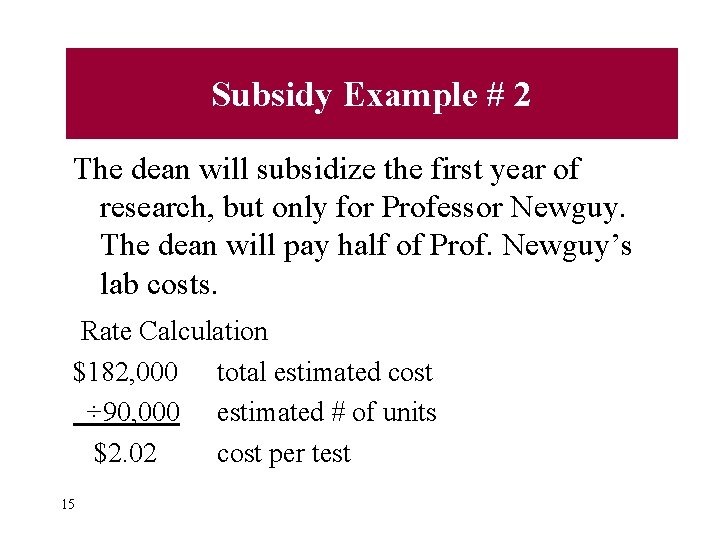 Subsidy Example # 2 The dean will subsidize the first year of research, but