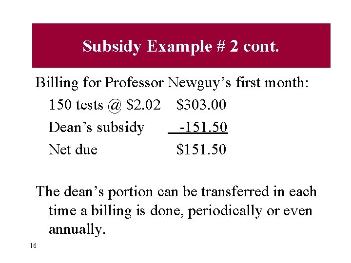 Subsidy Example # 2 cont. Billing for Professor Newguy’s first month: 150 tests @